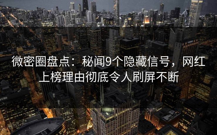 微密圈盘点:秘闻9个隐藏信号,网红上榜理由彻底令人刷屏不断 微密圈盘点:秘闻9个隐藏信号,网红上榜理由彻底令人刷屏不断