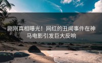 刚刚真相曝光！网红的丑闻事件在神马电影引发巨大反响